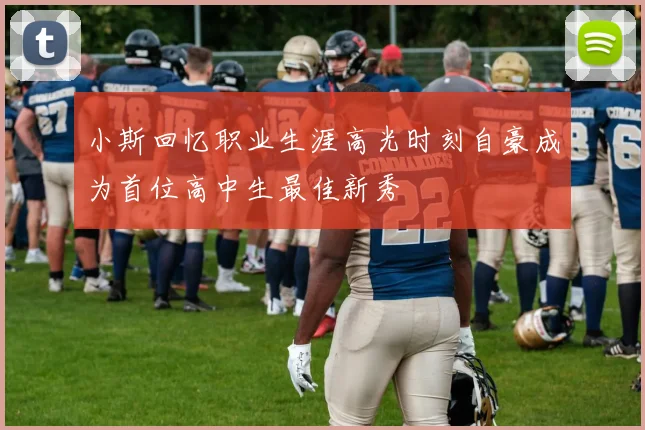 小斯回忆职业生涯高光时刻自豪成为首位高中生最佳新秀